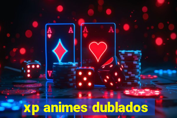 xp animes dublados